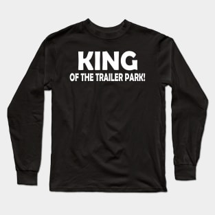 KING OF THE TRAILER PARK! Long Sleeve T-Shirt